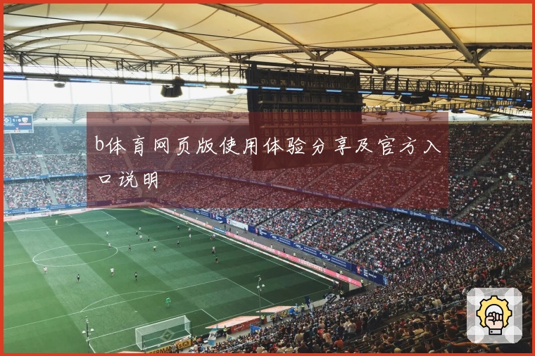 b体育网页版使用体验分享及官方入口说明