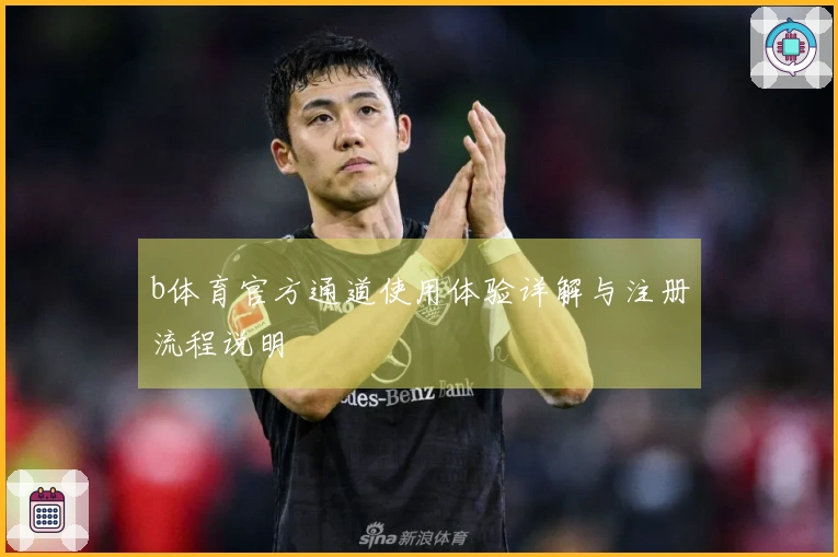 b体育官方通道使用体验详解与注册流程说明