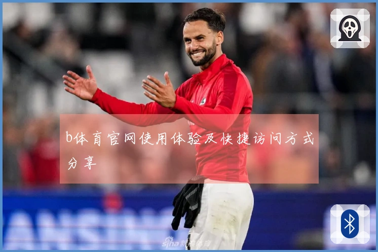 b体育官网使用体验及快捷访问方式分享
